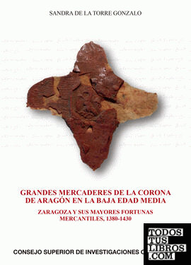 Grandes mercaderes de la Corona de Aragón en la Baja Edad Media : Zaragoza y sus mayores fortunas mercantiles, 1380-1430