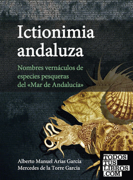 Ictionimia andaluza : nombres vernáculos de especies pesqueras del "mar de Andalucía"