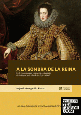 A la sombra de la reina : poder, patronazgo y servicio en la corte de la Monarquía Hispánica (1615-1644)