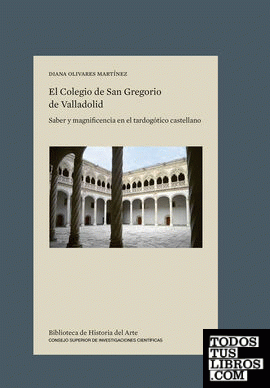 El Colegio de San Gregorio de Valladolid : saber y magnificencia en el tardogótico castellano