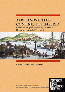 Africanos en los confines del Imperio : esclavitud, empoderamiento y lucha en la Honduras colonial (1525-1643)
