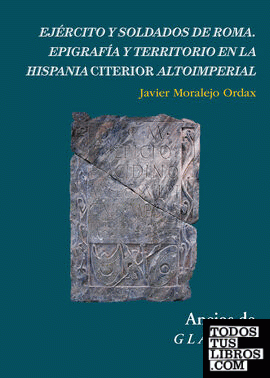 Ejército y soldados de Roma : epigrafía y territorio en la Hispania Citerior altoimperial