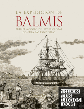 La expedición de Balmis : primer modelo de lucha global contra las pandemias