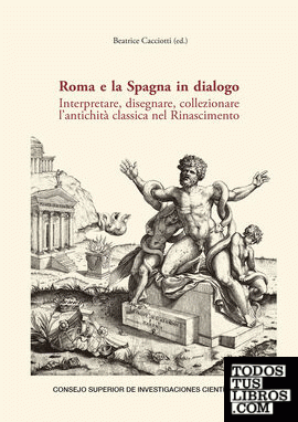 Roma e la Spagna in dialogo : interpretare, disegnare, collezionare l'antichità classica nel Rinascimento