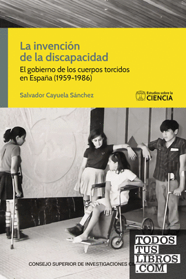 La invención de la discapacidad : el gobierno de los cuerpos torcidos en España (1959-1986)