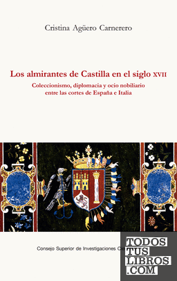 Los almirantes de Castilla en el siglo XVII : coleccionismo, diplomacia y ocio nobiliario entre las cortes de España e Italia
