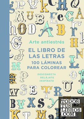 Arte antiestrés: El libro de las letras. 100 láminas para colorear