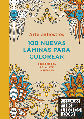 Arte antiestrés: 100 nuevas láminas para colorear
