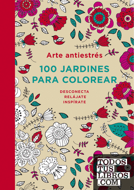 Arte antiestrés: 100 jardines para colorear