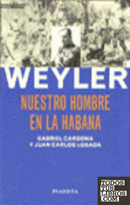 Weyler, nuestro hombre en La Habana
