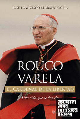 Rouco Varela. El cardenal de la libertad