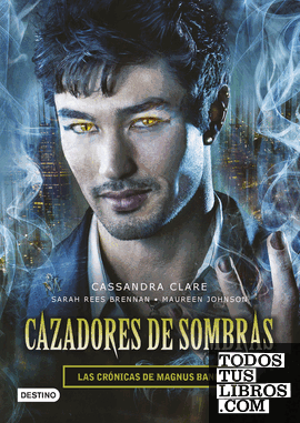 Cazadores de sombras. Las Crónicas de Magnus Bane Cazadores de sombras. Las Crónicas de Magnus Bane