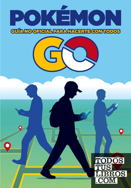 Pokémon GO. Guía no oficial para hacerte con todos