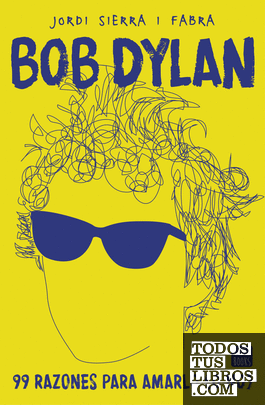 Bob Dylan. 99 razones para amarlo (o no)