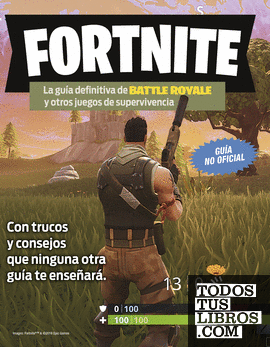 Fortnite. La guía definitiva de Battle Royale y otros juegos de supervivencia