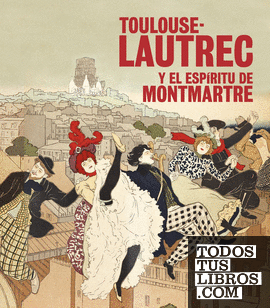 Toulouse-Lautrec y el espíritu de Montmartre