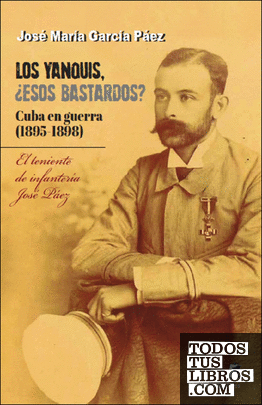Los yanquis, ¿esos bastardos? Cuba en guerra (1895-1898)