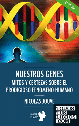 Nuestros genes. Mitos y certezas sobre el prodigioso fenómeno humano