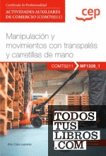 Manual. Manipulación y movimientos con transpalés y carretillas de mano (MF1328_1). Certificados de profesionalidad. Actividades auxiliares de comercio (COMT0211)