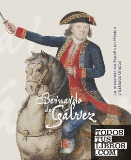 Bernardo De Gálvez Y La Presencia De España En México Y Estados Unidos ...