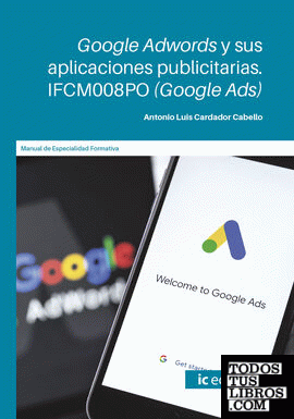 Google Adwords y sus aplicaciones publicitarias. IFCM008PO (Google Ads)