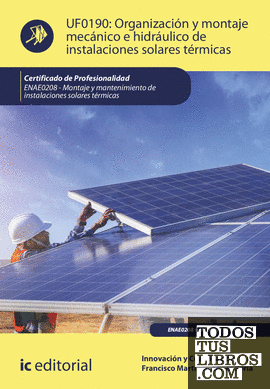 Organización y montaje mecánico e hidráulico de instalaciones solares térmicas. ENAE0208 - Montaje y mantenimiento de instalaciones solares térmicas