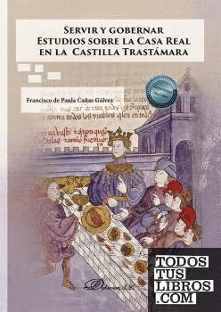 Servir y gobernar. Estudios sobre la Casa Real en la Castilla Trastámara