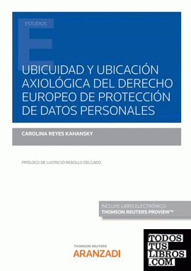 Ubicuidad y ubicación axiológica del derecho europeo de Protección de Datos Personales (Papel + e-book)