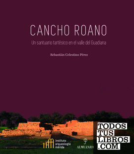 Cancho Roano. Un santuario tartésico en el valle del Guadiana