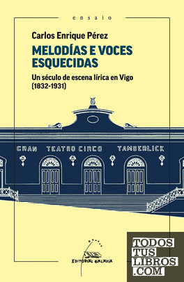 Melodías e voces esquecidas. Un século de escena lírica en Vigo (1831-1931)