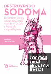 Destruyendo Sodoma. La represión social y judicial del pecado nefando en Castilla a finales del Antiguo Régimen
