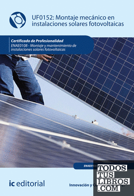 Montaje mecánico en instalaciones solares fotovoltaicas. ENAE0108 - Montaje y mantenimiento de instalaciones solares fotovoltaicas