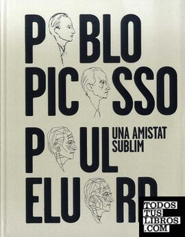 UNA AMISTAT SUBLIM: PABLO PICASSO, PAUL ELUARD