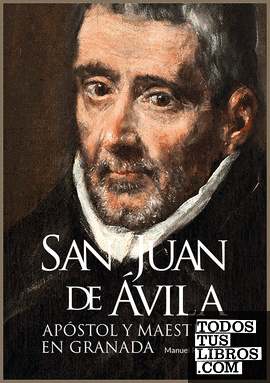San Juan de Ávila, apóstol y maestro en Granada