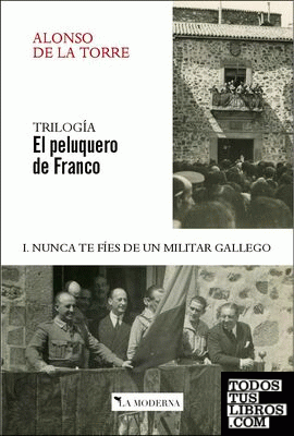 NUNCA TE FIES DE UN MILITAR GALLEGO I. TRILOGIA EL PELUQUERO DE FRANCO