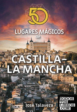 50 lugares mágicos de Castilla-La Mancha