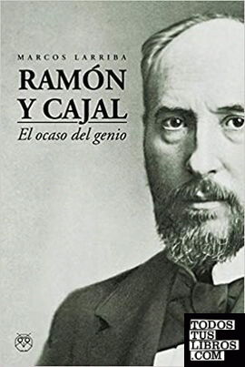Ramón y Cajal. El ocaso del genio