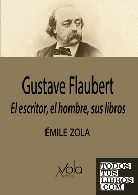 Gustave Flaubert: el escritor, el hombre, sus libros