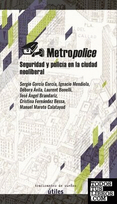 METROPOLICE. SEGURIDAD Y POLICIA EN LA CIUDAD NEOLIBERAL.