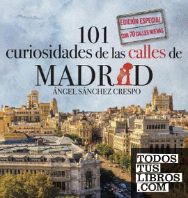 101 CURIOSIDADES DE LAS CALLES DE MADRID EDICIÓN ESPECIAL