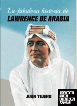 La fabulosa historia de Lawrence de Arabia