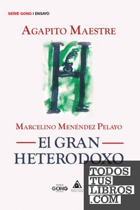 MARCELINO MENENDEZ PELAYO. EL GRAN HETERODOXO