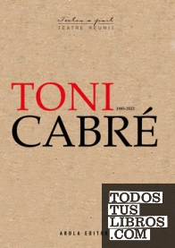 Toni Cabré. Teatre Reunit (1985-2022)