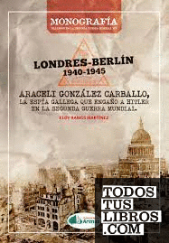 LONDRES-BERLIN 1940-1945, ARACELI GLEZ, LA ESPIA GALLEGA QUE ENGAÑO A HITLER