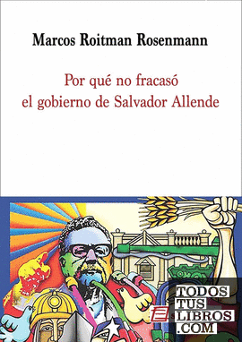 Por qué no fracasó el gobierno de Salvador Allende 2ªED