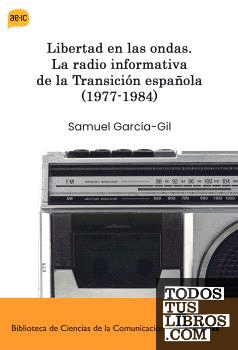 Libertad en las ondas. La radio informativa de la Transición española (1977-1984)