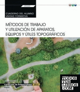 Cuaderno del alumno. Métodos de trabajo y utilización de aparatos, equipos y útiles topográficos (UF0430). Certificados de porfesionalidad. Jardinería y restauración del paisaje (AGAO0308)