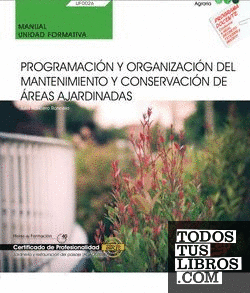 Manual. Programación y organización del mantenimiento y conservación de áreas ajardinadas (UF0026). Certificados de profesionalidad. Jardinería y restauración del paisaje (AGAO0308)