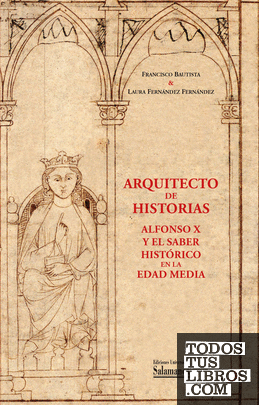 Arquitecto de historias: Alfonso X y el saber histórico en la Edad Media