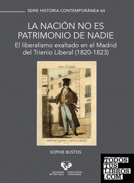 La nación no es patrimonio de nadie. El liberalismo exaltado en el Madrid del Trienio Liberal (1820-1823)